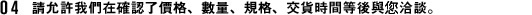 請允許我們在確認了價格、數量、規格、交貨時間等後與您洽談。